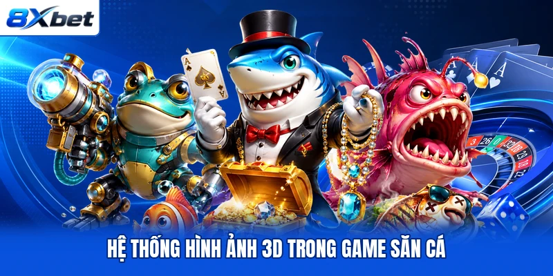 Hệ thống hình ảnh 3D trong game săn cá Hệ thống hình ảnh 3D trong game săn cá