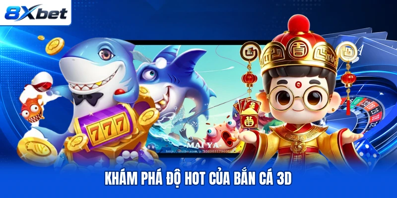 Khám phá độ hot của bắn cá 3D Khám phá độ hot của bắn cá 3D