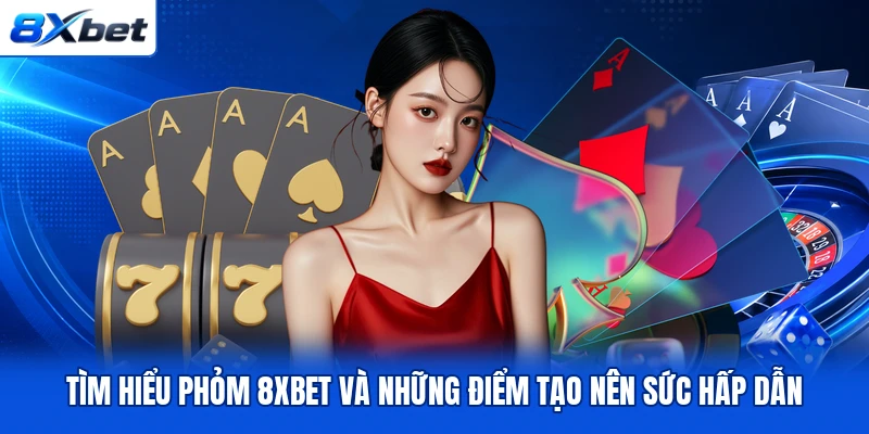 Tìm hiểu Phỏm 8XBET và những điểm tạo nên sức hấp dẫn